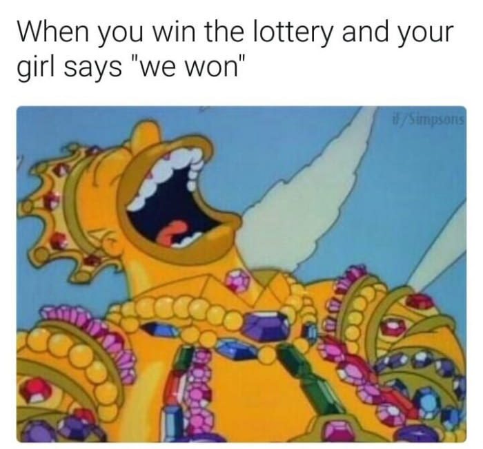 Когда ты выиграл в лотерею, а твоя девушка говорит "мы выиграли"